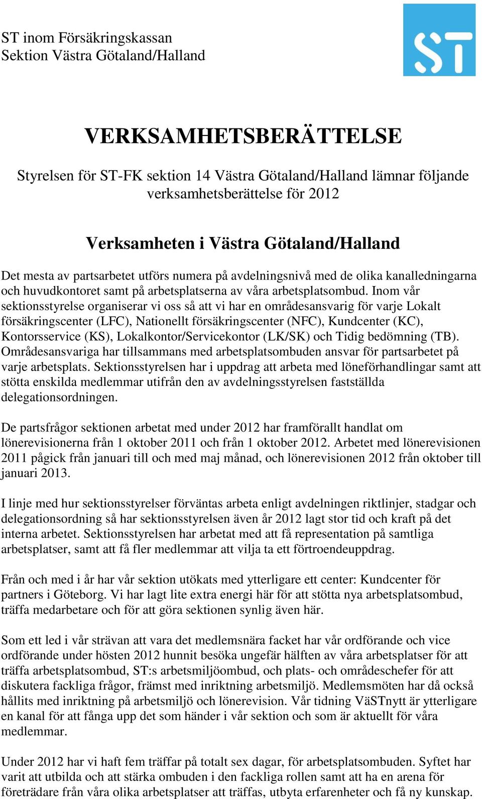 Inom vår sektionsstyrelse organiserar vi oss så att vi har en områdesansvarig för varje Lokalt försäkringscenter (LFC), Nationellt försäkringscenter (NFC), Kundcenter (KC), Kontorsservice (KS),