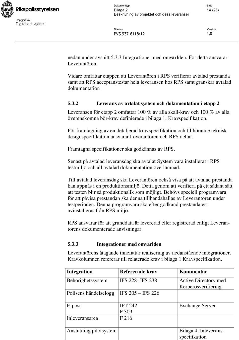 2 Leverans av avtalat system och dokumentation i etapp 2 Leveransen för etapp 2 omfattar 100 % av alla skall-krav och 100 % av alla överenskomna bör-krav definierade i bilaga 1, Kravspecifikation.