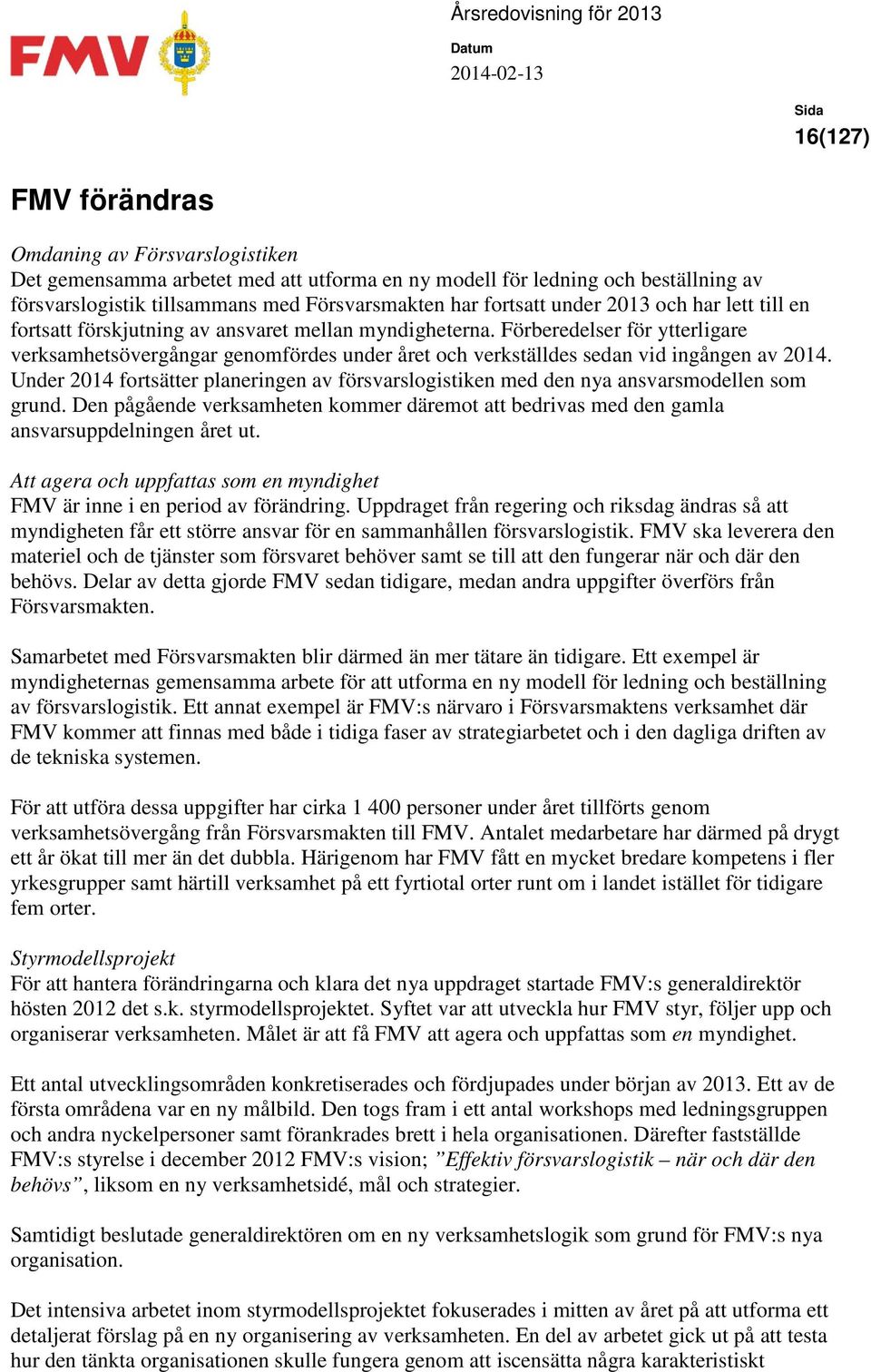 Förberedelser för ytterligare verksamhetsövergångar genomfördes under året och verkställdes sedan vid ingången av 2014.