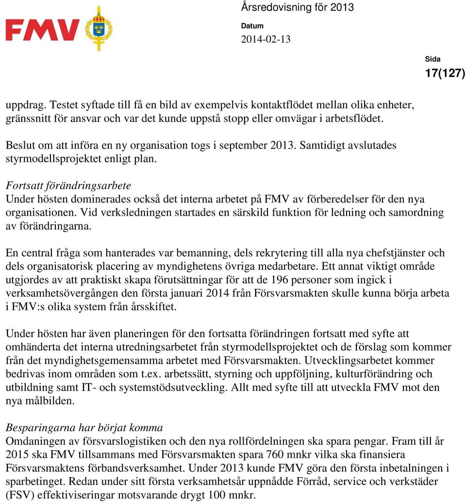 Fortsatt förändringsarbete Under hösten dominerades också det interna arbetet på FMV av förberedelser för den nya organisationen.