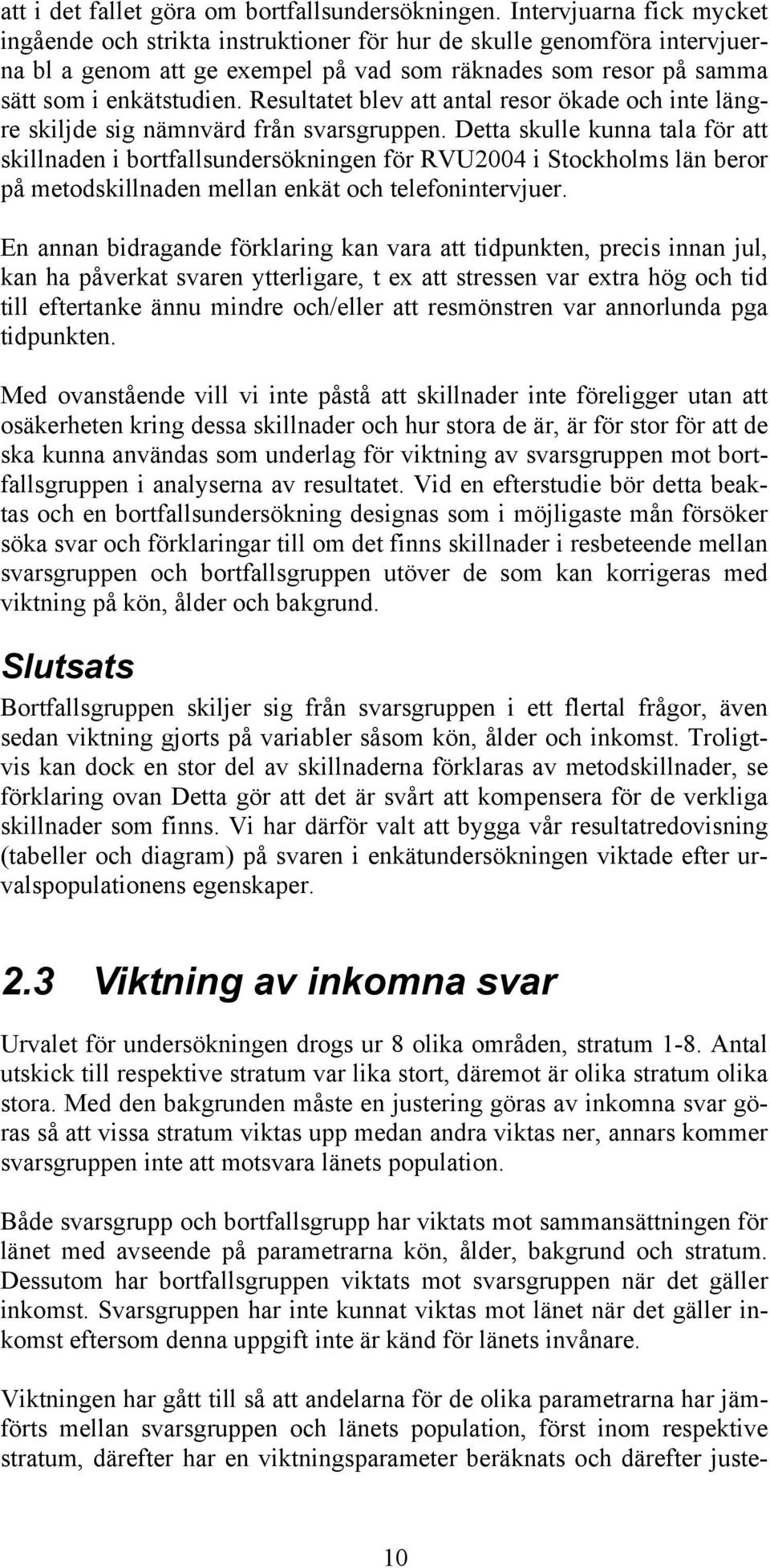 Resultatet blev att antal resor ökade och inte längre skiljde sig nämnvärd från svarsgruppen.