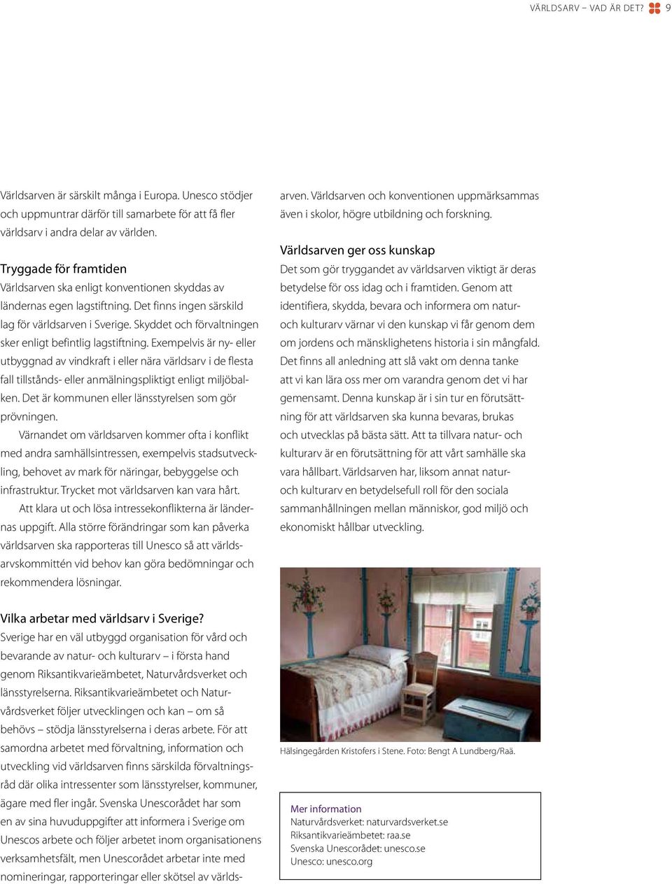 Skyddet och förvaltningen sker enligt befintlig lagstiftning.