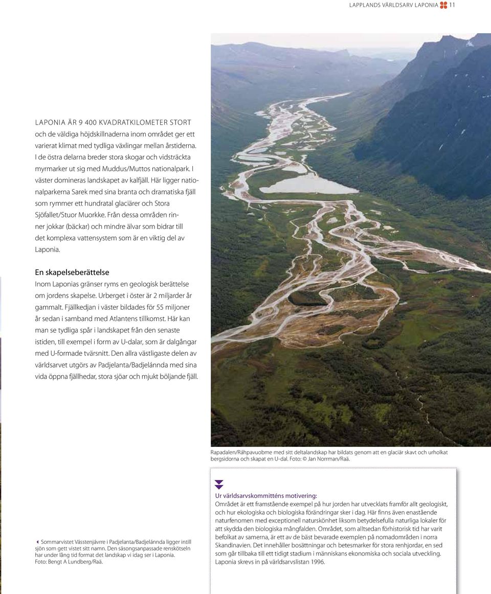 Här ligger nationalparkerna Sarek med sina branta och dramatiska fjäll som rymmer ett hundratal glaciärer och Stora Sjöfallet/Stuor Muorkke.