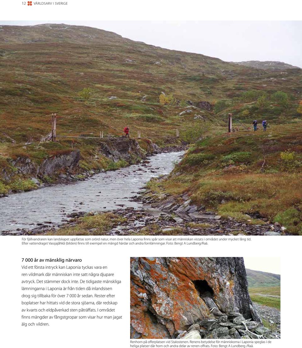7 000 år av mänsklig närvaro Vid ett första intryck kan Laponia tyckas vara en ren vildmark där människan inte satt några djupare avtryck. Det stämmer dock inte.
