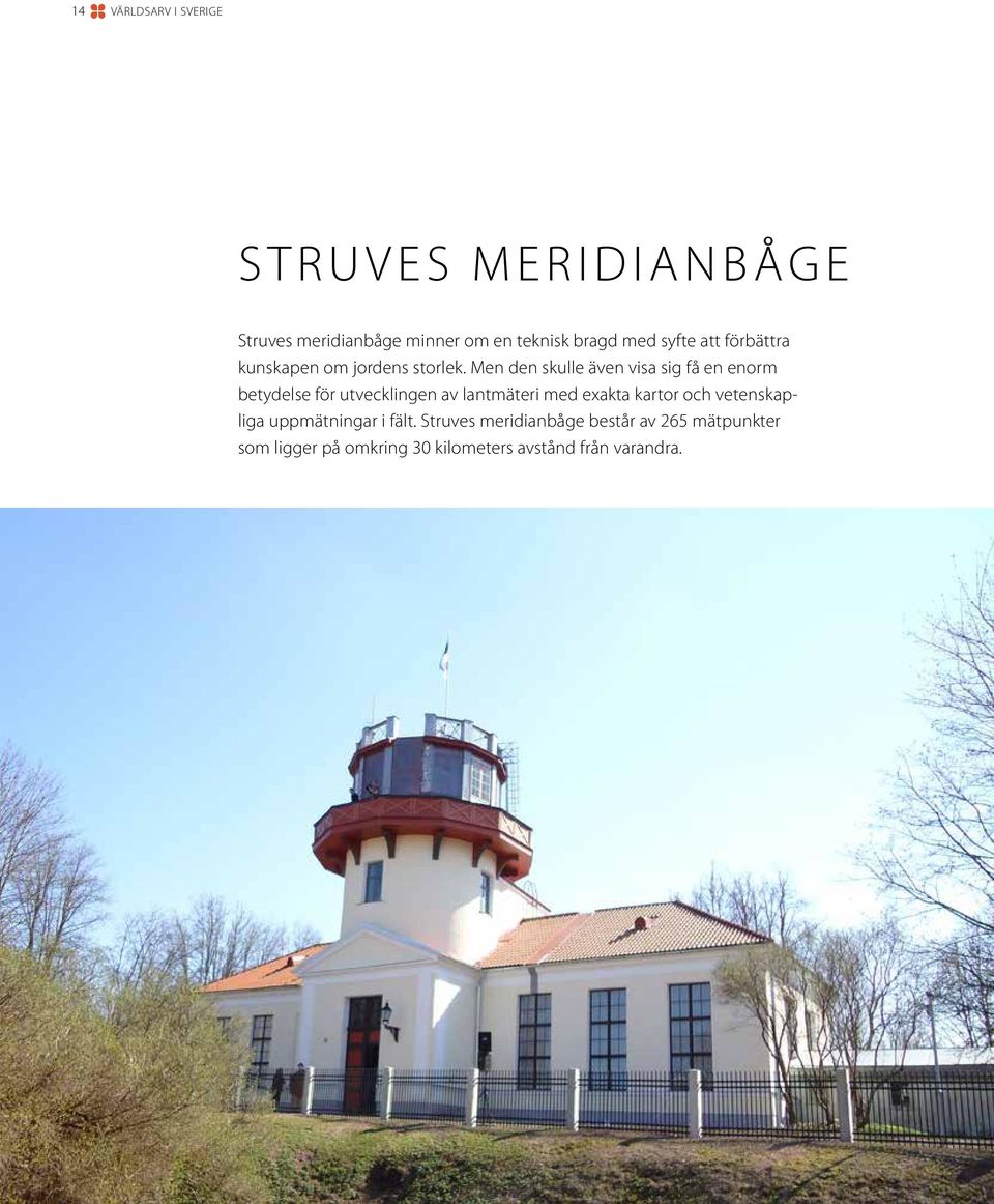 Men den skulle även visa sig få en enorm betydelse för utvecklingen av lantmäteri med exakta