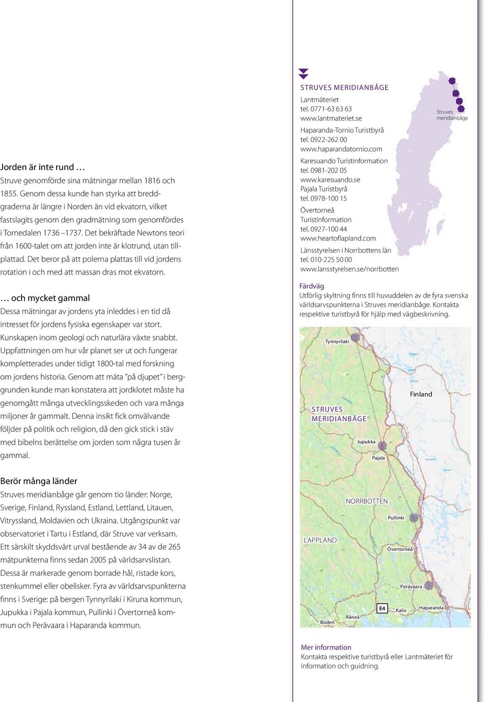 Det bekräftade Newtons teori från 1600-talet om att jorden inte är klotrund, utan tillplattad. Det beror på att polerna plattas till vid jordens rotation i och med att massan dras mot ekvatorn.