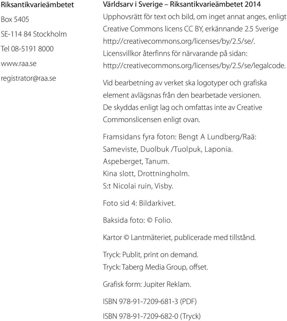 org/licenses/by/2.5/se/. Licensvillkor återfinns för närvarande på sidan: http://creativecommons.org/licenses/by/2.5/se/legalcode.