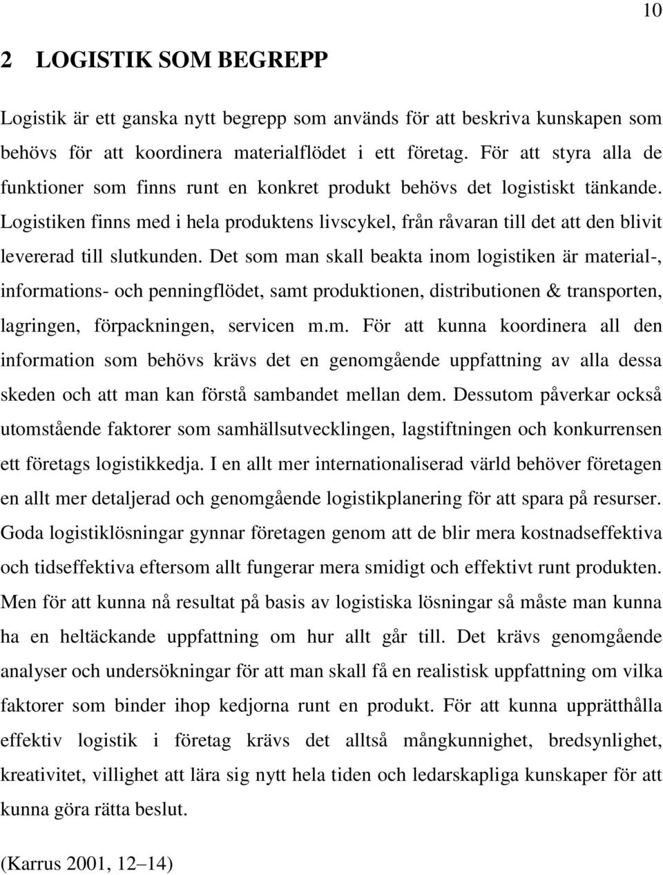 Logistiken finns med i hela produktens livscykel, från råvaran till det att den blivit levererad till slutkunden.