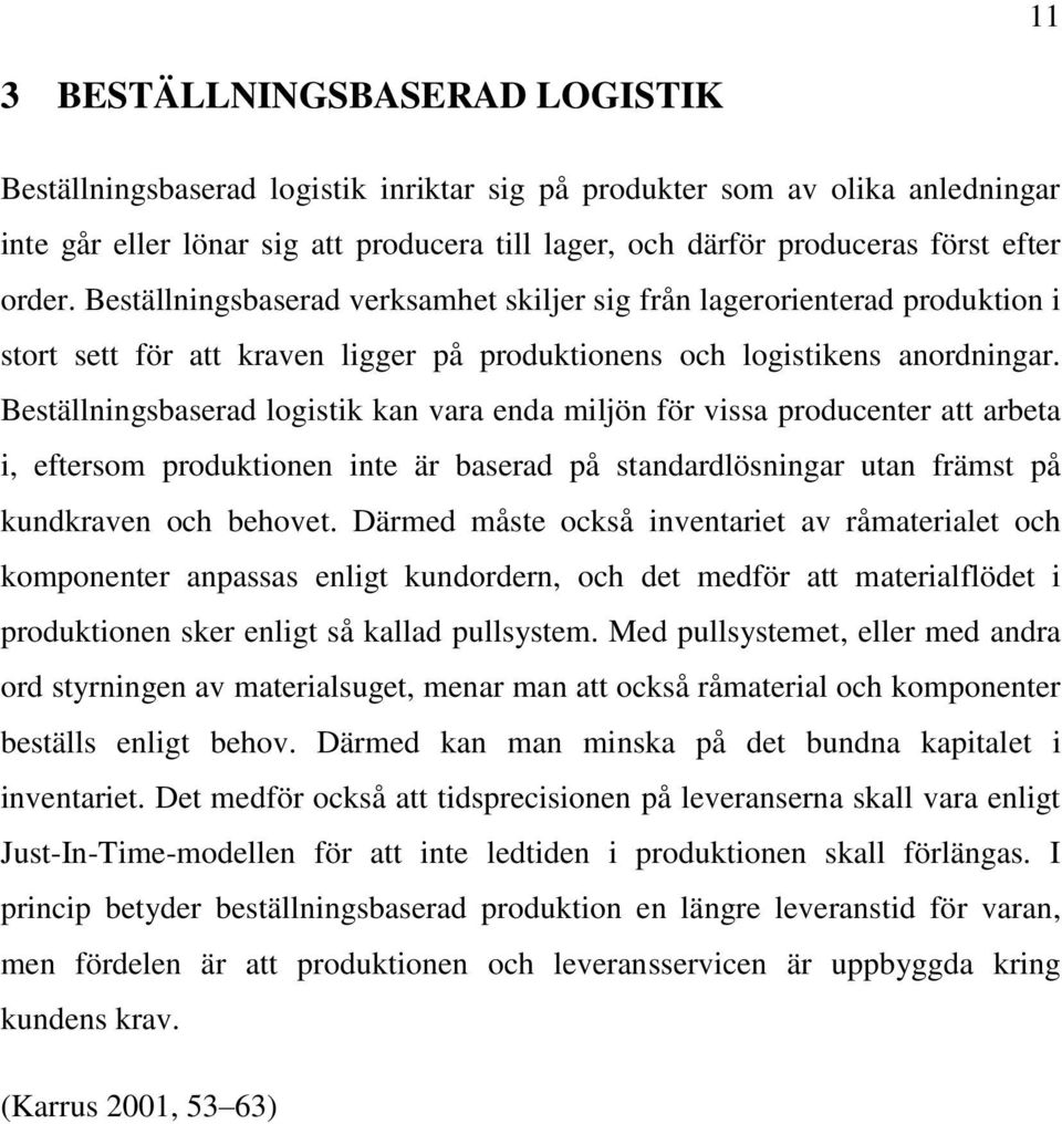 Beställningsbaserad logistik kan vara enda miljön för vissa producenter att arbeta i, eftersom produktionen inte är baserad på standardlösningar utan främst på kundkraven och behovet.