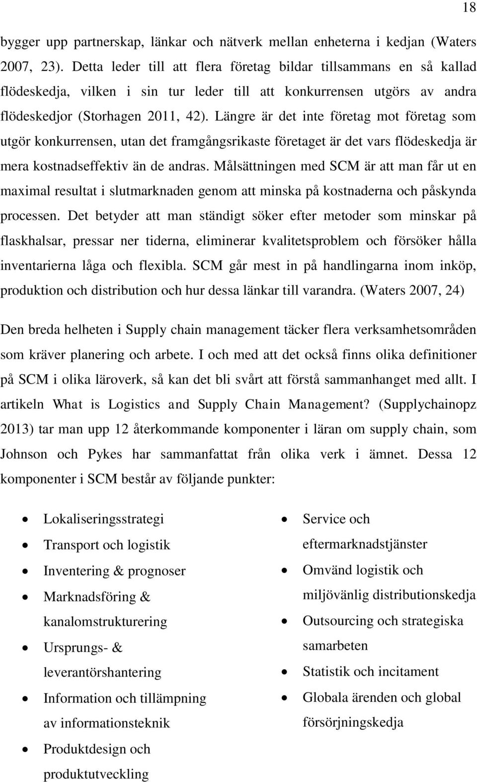 Längre är det inte företag mot företag som utgör konkurrensen, utan det framgångsrikaste företaget är det vars flödeskedja är mera kostnadseffektiv än de andras.