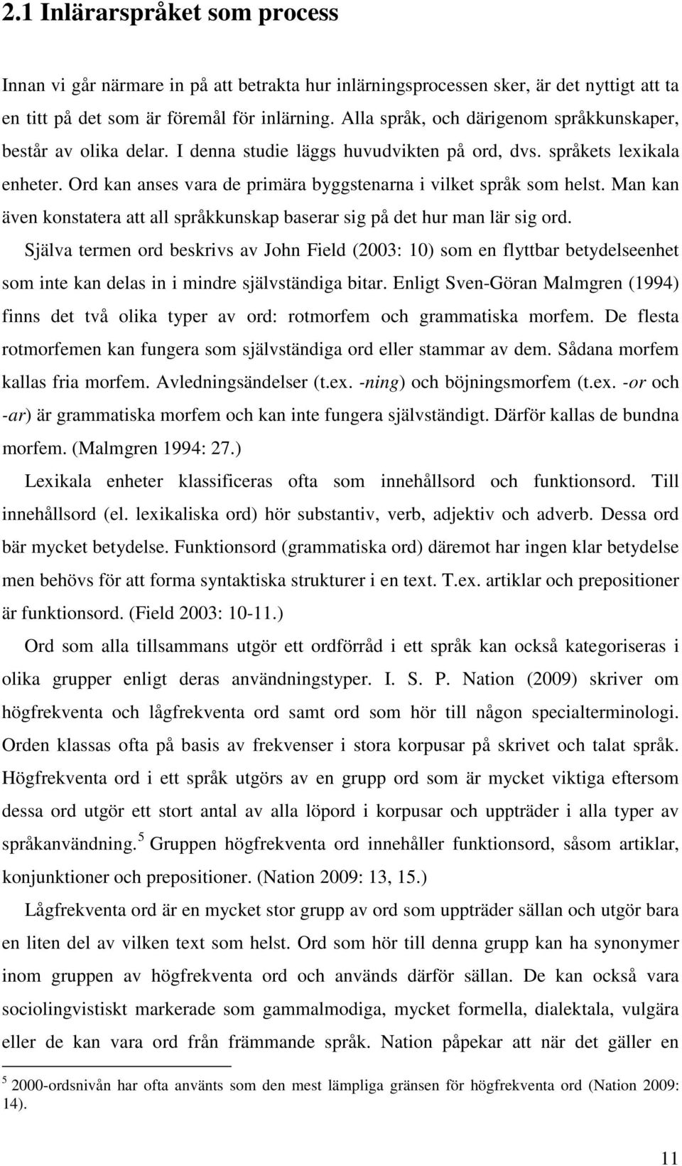 Ord kan anses vara de primära byggstenarna i vilket språk som helst. Man kan även konstatera att all språkkunskap baserar sig på det hur man lär sig ord.