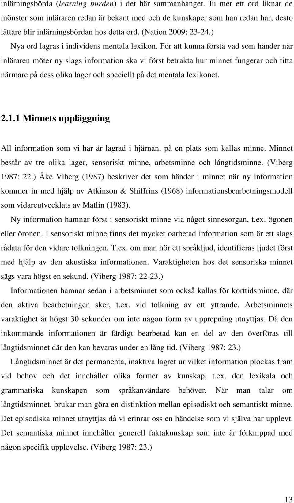 ) Nya ord lagras i individens mentala lexikon.
