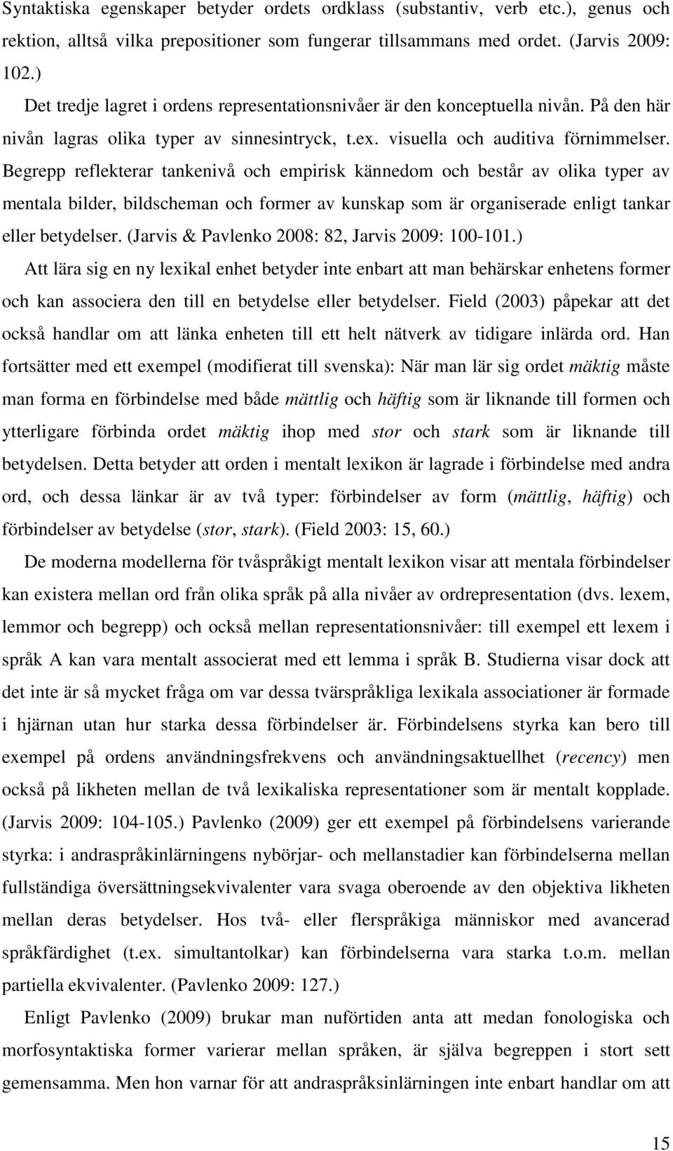 Begrepp reflekterar tankenivå och empirisk kännedom och består av olika typer av mentala bilder, bildscheman och former av kunskap som är organiserade enligt tankar eller betydelser.