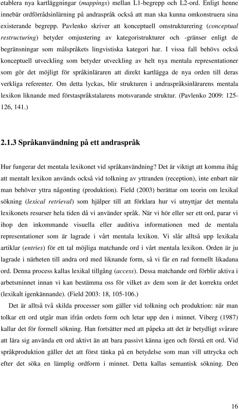 I vissa fall behövs också konceptuell utveckling som betyder utveckling av helt nya mentala representationer som gör det möjligt för språkinläraren att direkt kartlägga de nya orden till deras