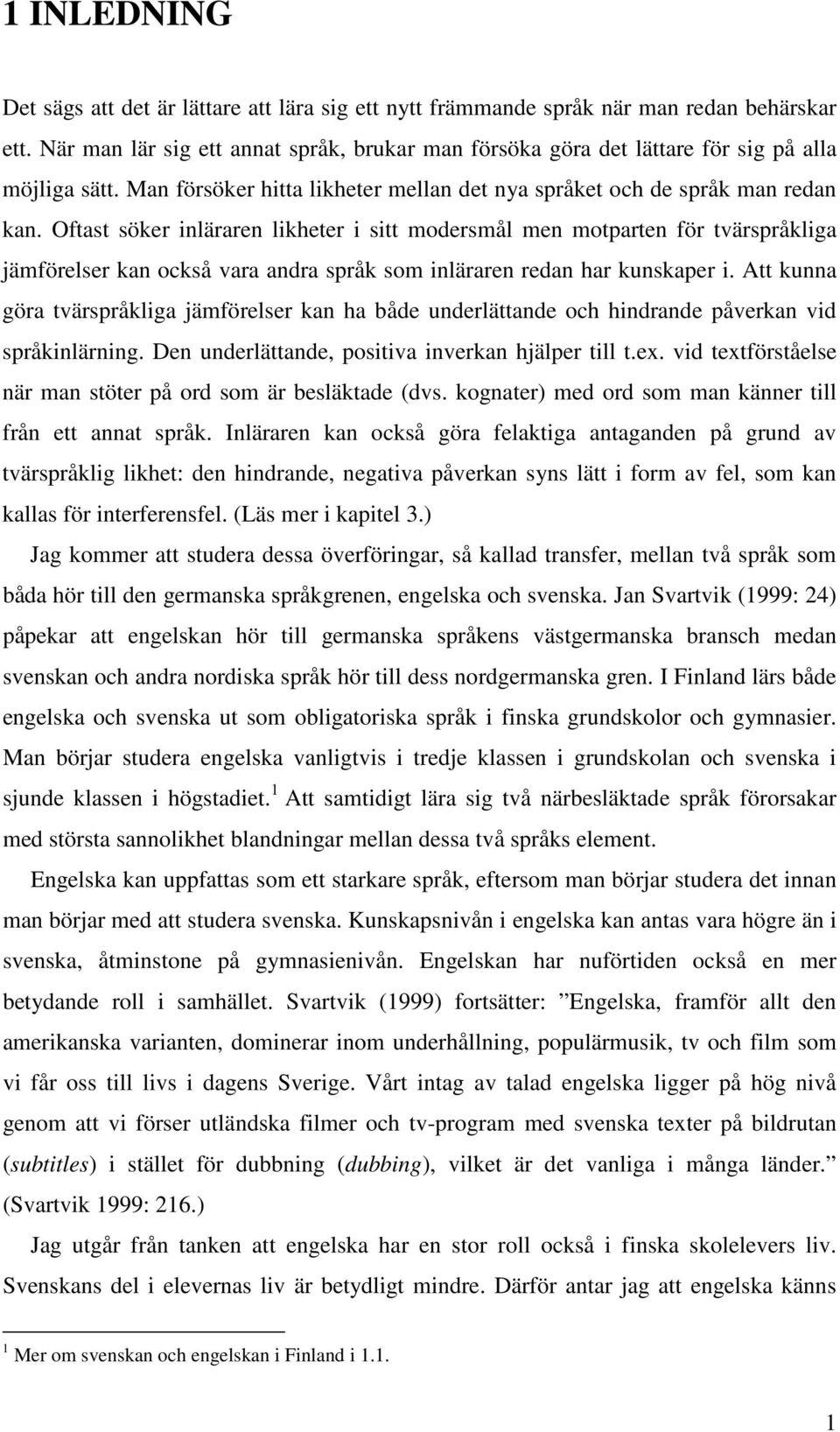 Oftast söker inläraren likheter i sitt modersmål men motparten för tvärspråkliga jämförelser kan också vara andra språk som inläraren redan har kunskaper i.