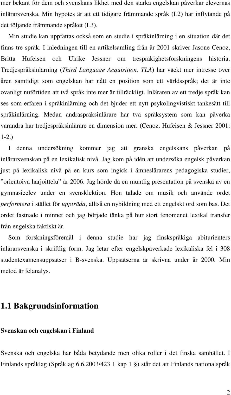 Min studie kan uppfattas också som en studie i språkinlärning i en situation där det finns tre språk.
