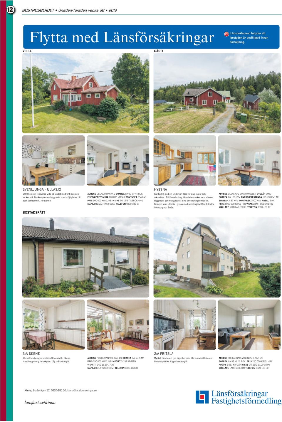 ADRESS ULLASJÖ BACKA 2 BOAREA CA 90 M² / 4 ROK ENERGIPRESTANDA 120 KWH/M² ÅR TOMTAREA 3540 M² PRIS 900 000 KR/EL HBJ VISAS TO 19/9 TIDSBOKNING!