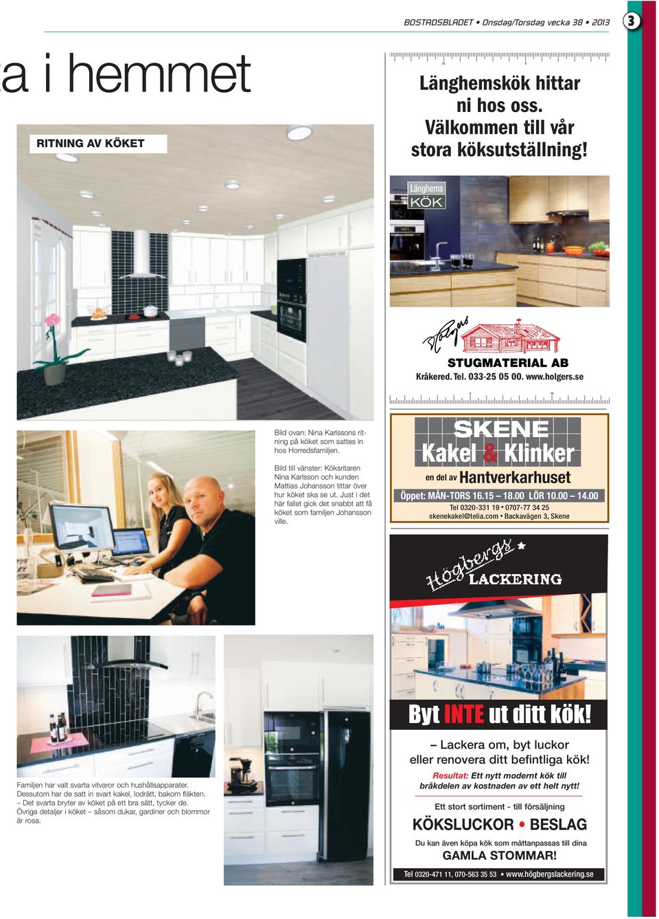 Just i det här fallet gick det snabbt att få köket som familjen Johansson ville. SKENE Kakel & Klinker en del av Hantverkarhuset Öppet: MÅN-TORS 16.15 18.00 LÖR 10.00 14.