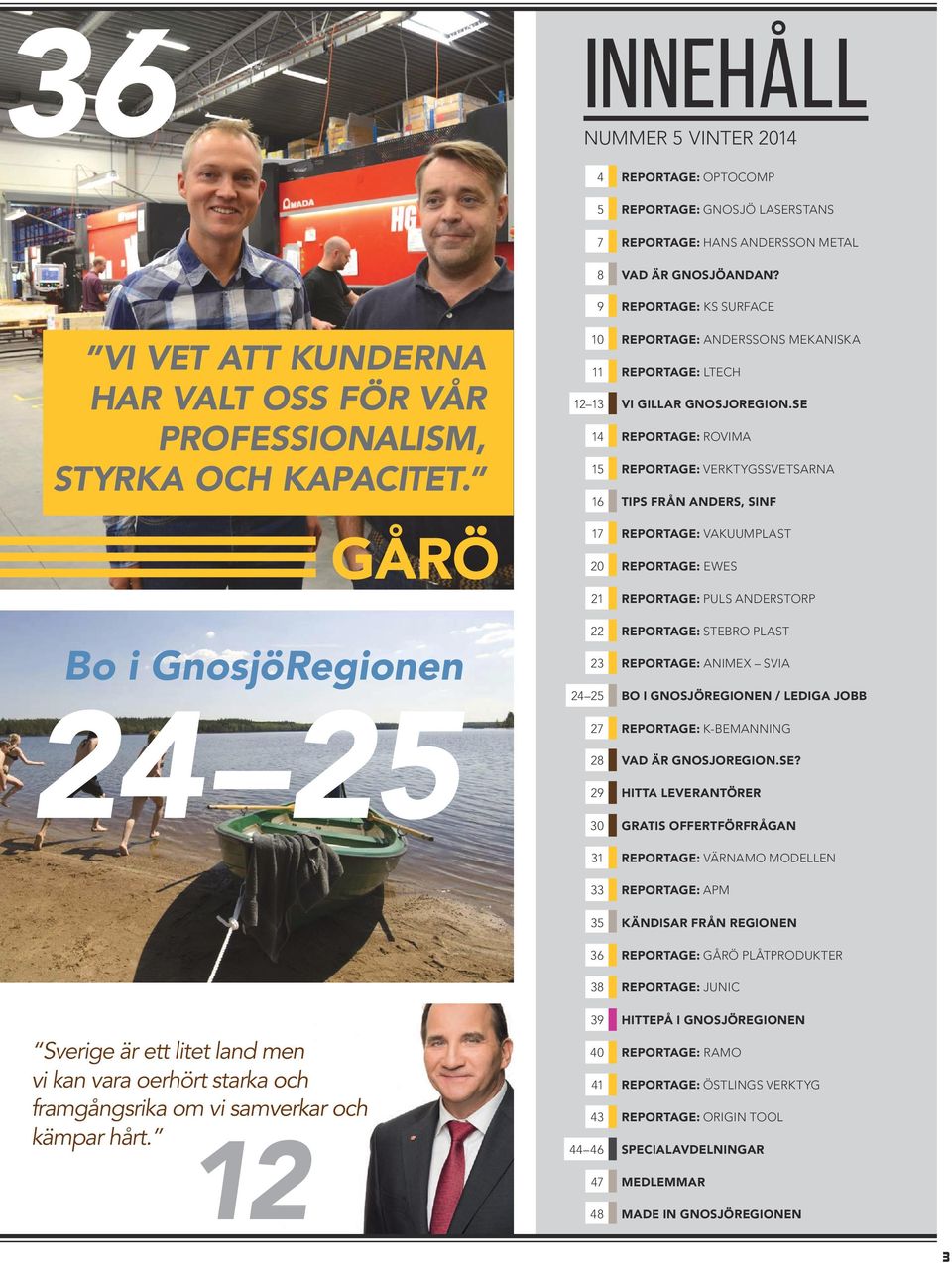 GÅRÖ Bo i GnosjöRegionen 24 25 10 REPORTAGE: ANDERSSONS MEKANISKA 11 REPORTAGE: LTECH 12 13 VI GILLAR GNOSJOREGION.
