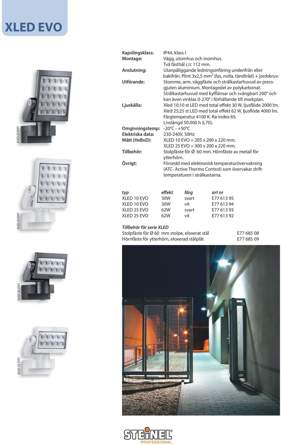 Strålkastarhuvud med kylflänsar och svängbart 200 och kan även vinklas 0-270 i förhållande till markplan. Xled 10;10 st LED med total effekt 30 W, ljusflöde 2000 lm.