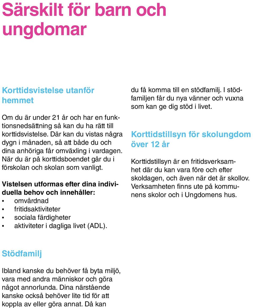 Vistelsen utformas efter dina individuella behov och innehåller: omvårdnad fritidsaktiviteter sociala färdigheter aktiviteter i dagliga livet (ADL). du få komma till en stödfamilj.