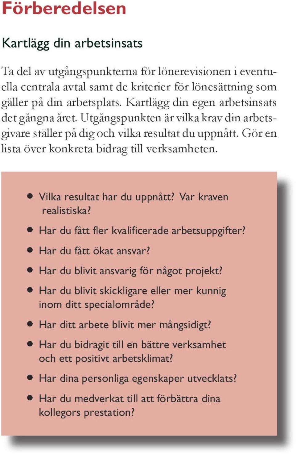 Vilka resultat har du uppnått? Var kraven realistiska? Har du fått fler kvalificerade arbetsuppgifter? Har du fått ökat ansvar? Har du blivit ansvarig för något projekt?