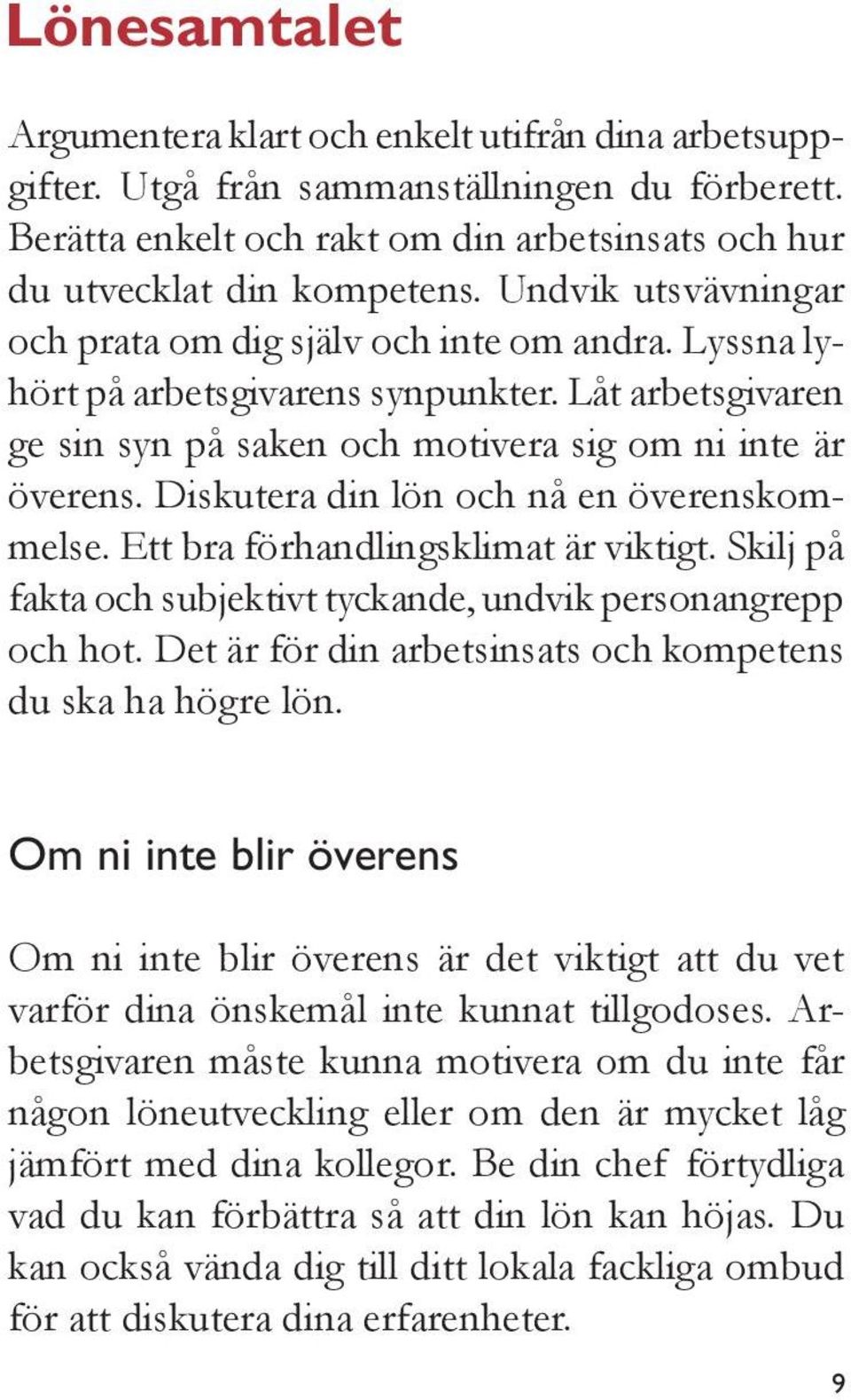 Diskutera din lön och nå en överenskommelse. Ett bra förhandlingsklimat är viktigt. Skilj på fakta och subjektivt tyckande, undvik personangrepp och hot.