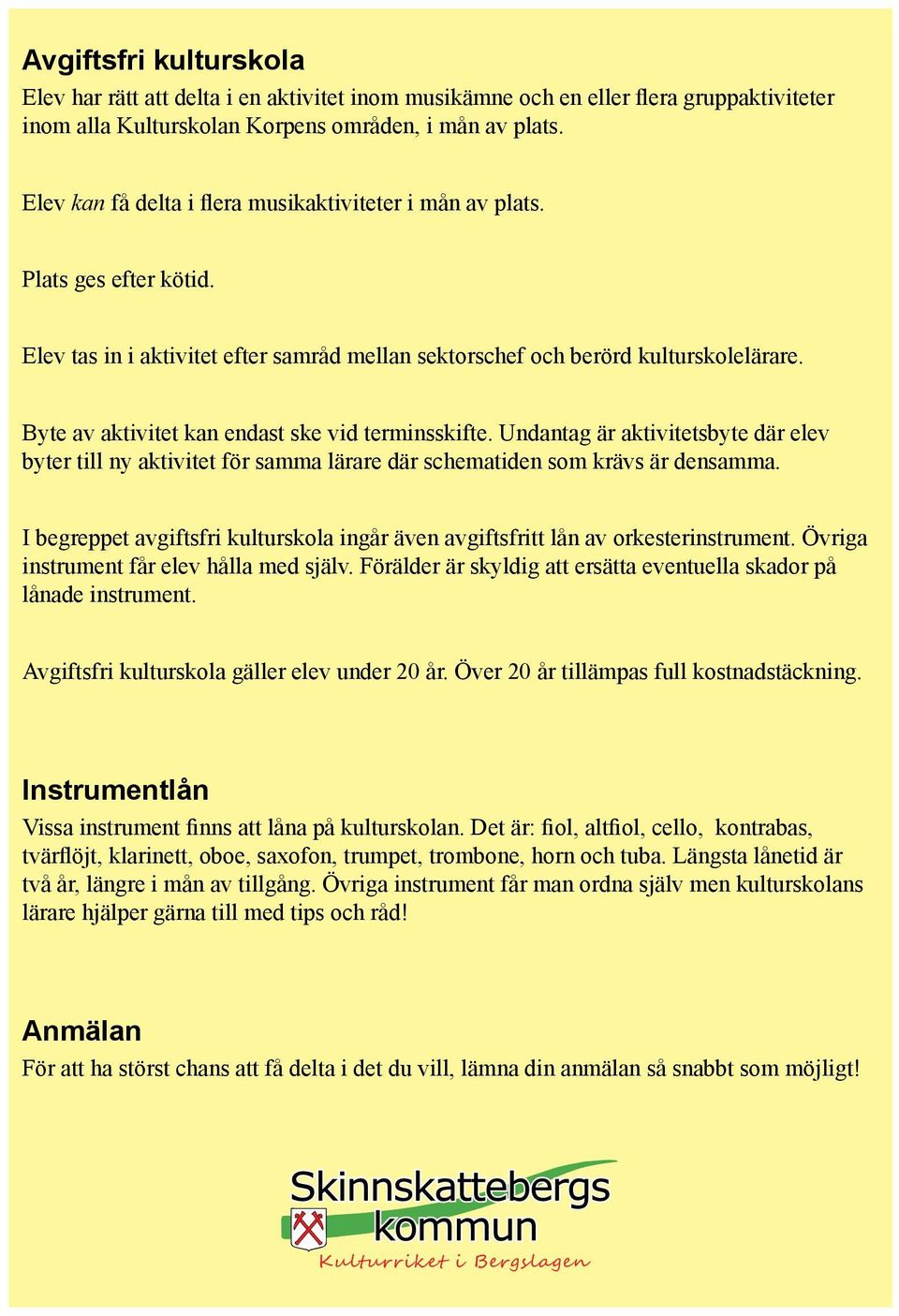 Byte av aktivitet kan endast ske vid terminsskifte. Undantag är aktivitetsbyte där elev byter till ny aktivitet för samma lärare där schematiden som krävs är densamma.