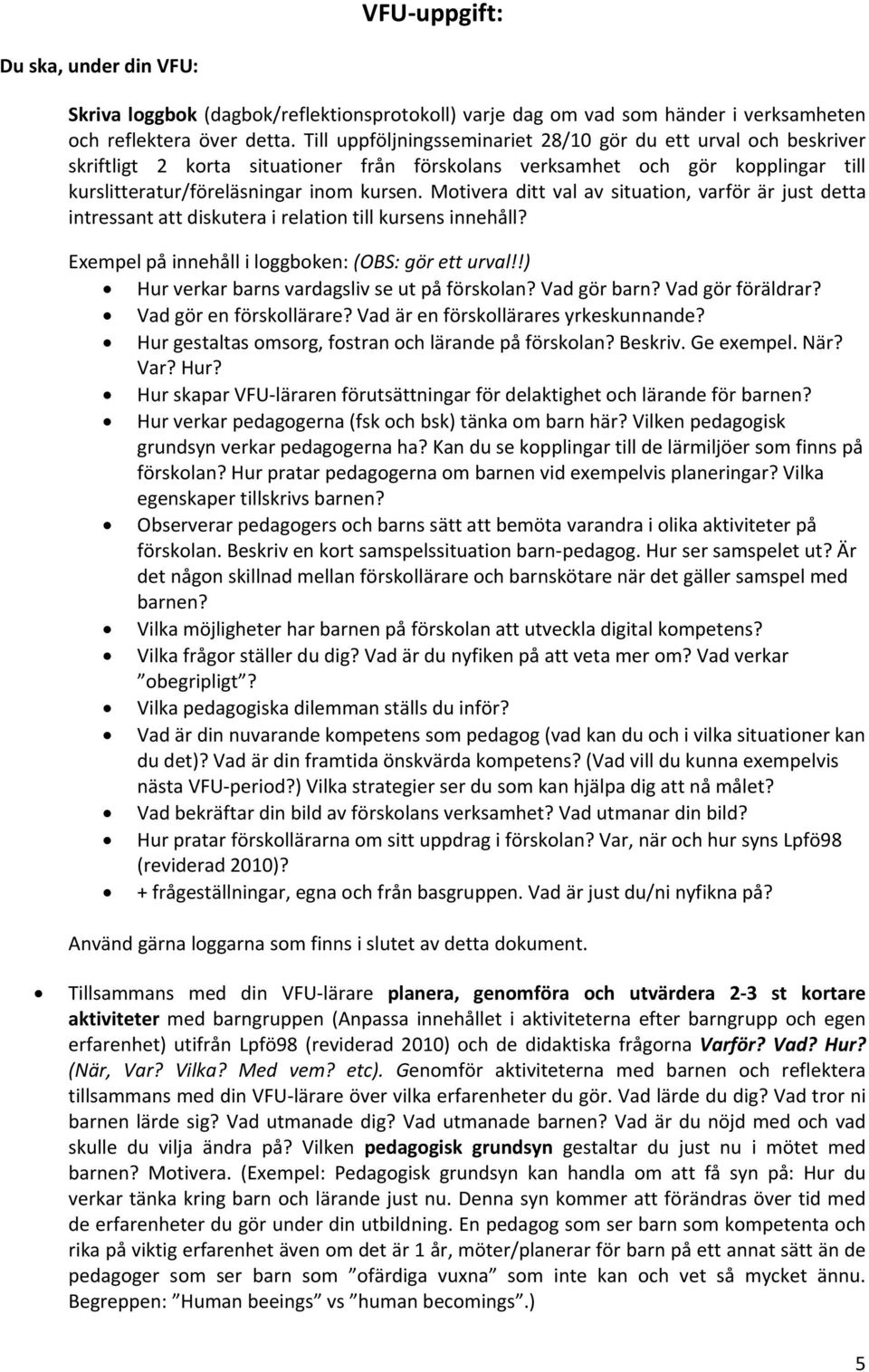 Motivera ditt val av situation, varför är just detta intressant att diskutera i relation till kursens innehåll? Exempel på innehåll i loggboken: (OBS: gör ett urval!