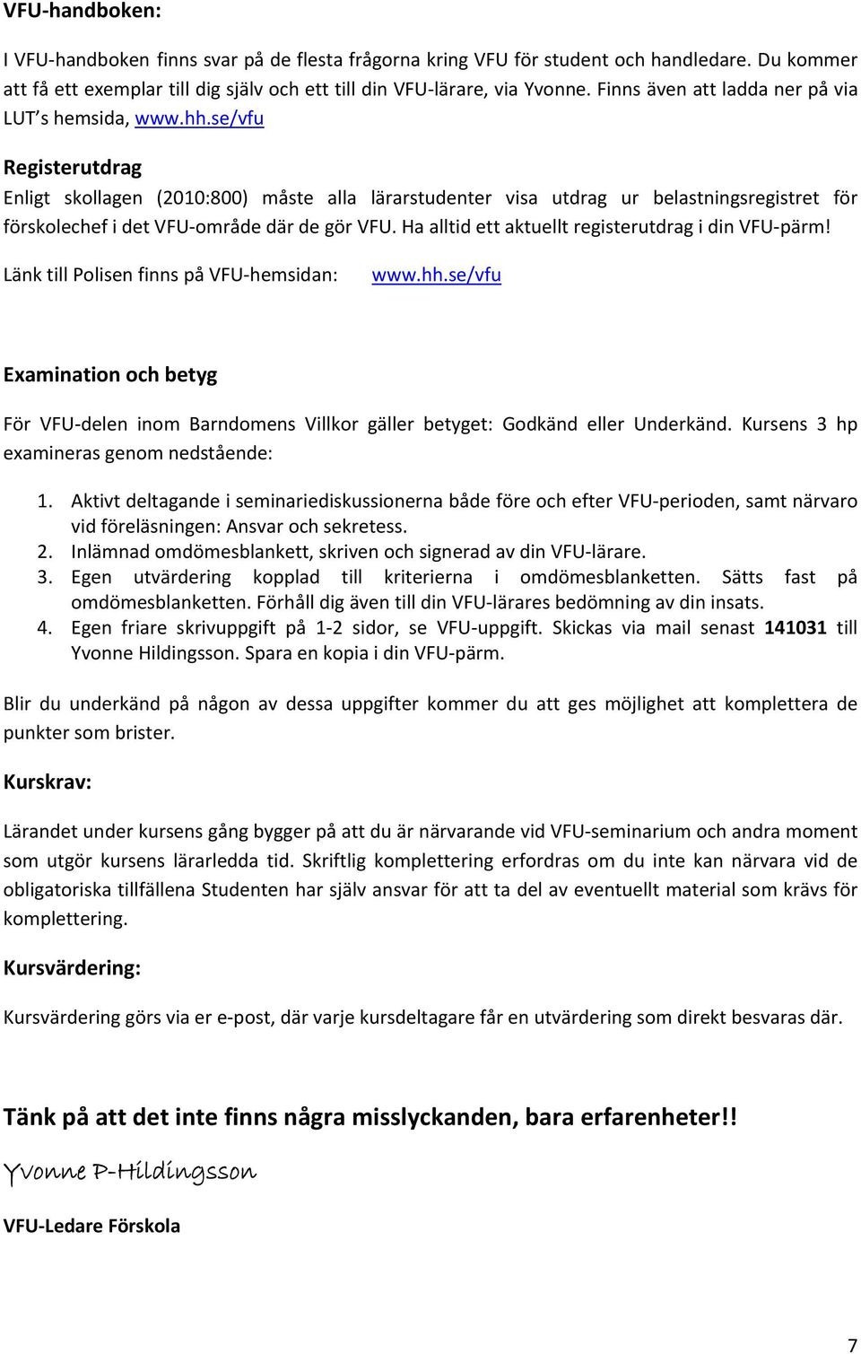 se/vfu Registerutdrag Enligt skollagen (2010:800) måste alla lärarstudenter visa utdrag ur belastningsregistret för förskolechef i det VFU område där de gör VFU.