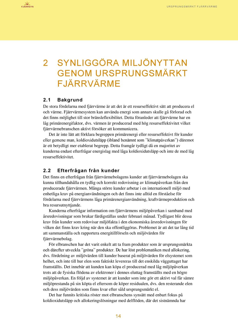 värmen är producerad med hög resurseffektivitet vilket fjärrvärmebranschen aktivt försöker att kommunicera.