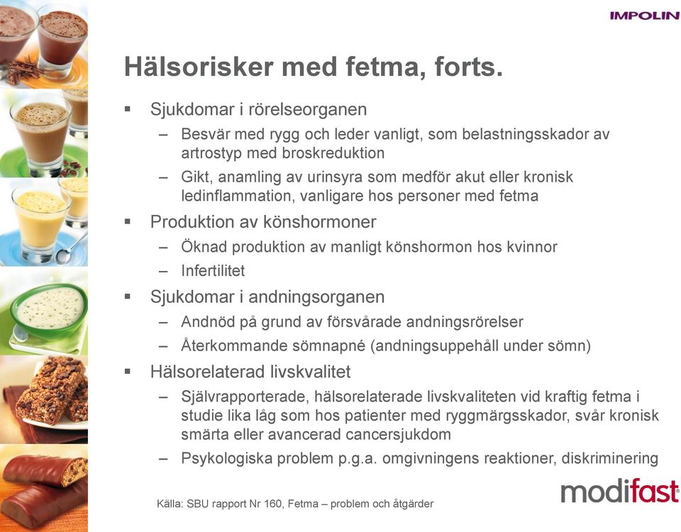 vanligare hos personer med fetma Produktion av könshormoner Öknad produktion av manligt könshormon hos kvinnor Infertilitet Sjukdomar i andningsorganen Andnöd på grund av försvårade andningsrörelser