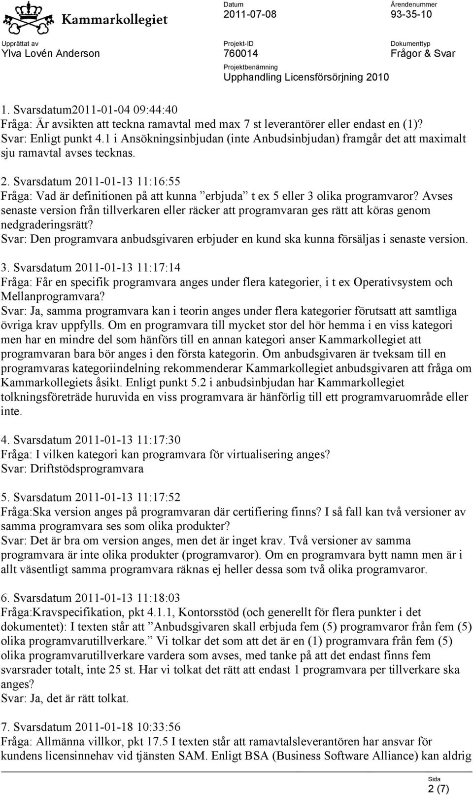 Svarsdatum 2011-01-13 11:16:55 Fråga: Vad är definitionen på att kunna erbjuda t ex 5 eller 3 olika programvaror?