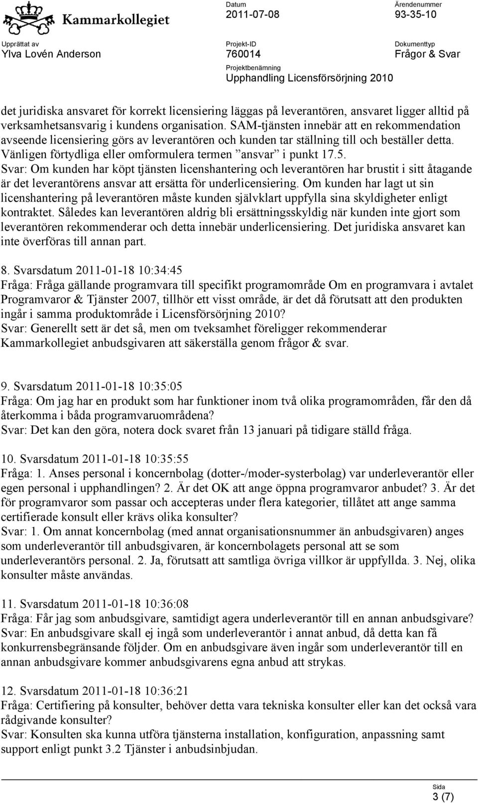 5. Svar: Om kunden har köpt tjänsten licenshantering och leverantören har brustit i sitt åtagande är det leverantörens ansvar att ersätta för underlicensiering.