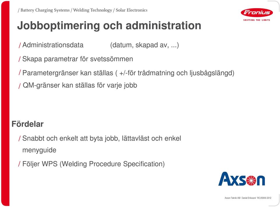 ljusbågslängd) QM-gränser kan ställas för varje jobb Fördelar Snabbt och enkelt att byta jobb,