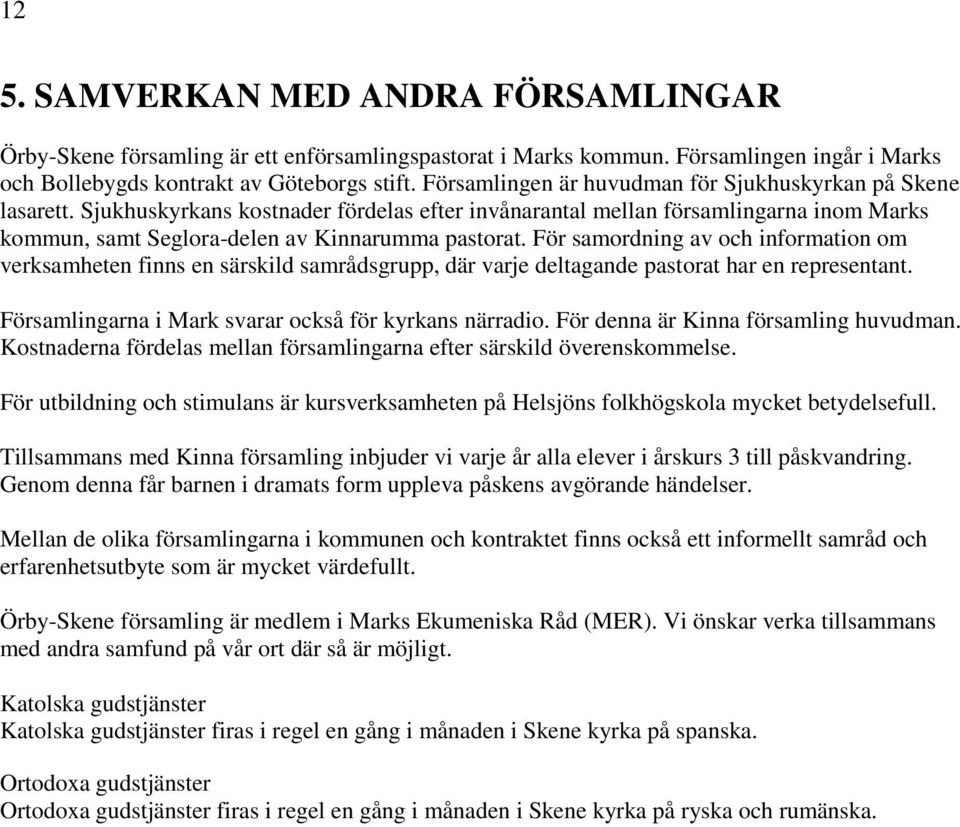 För samordning av och information om verksamheten finns en särskild samrådsgrupp, där varje deltagande pastorat har en representant. Församlingarna i Mark svarar också för kyrkans närradio.
