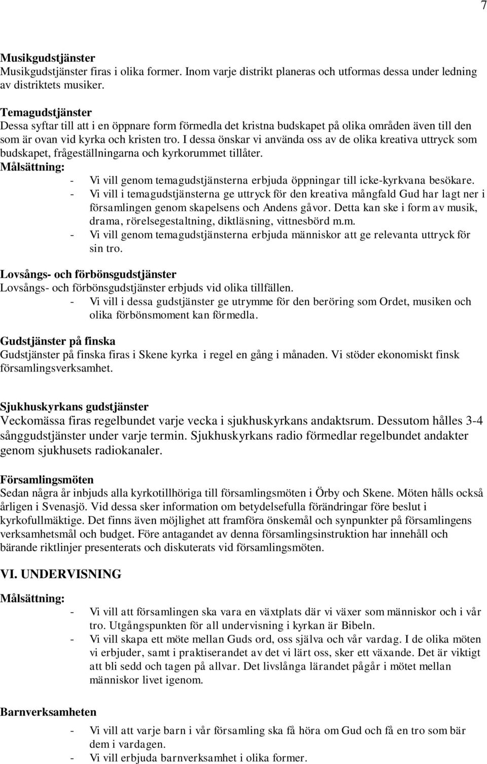 I dessa önskar vi använda oss av de olika kreativa uttryck som budskapet, frågeställningarna och kyrkorummet tillåter. - Vi vill genom temagudstjänsterna erbjuda öppningar till icke-kyrkvana besökare.