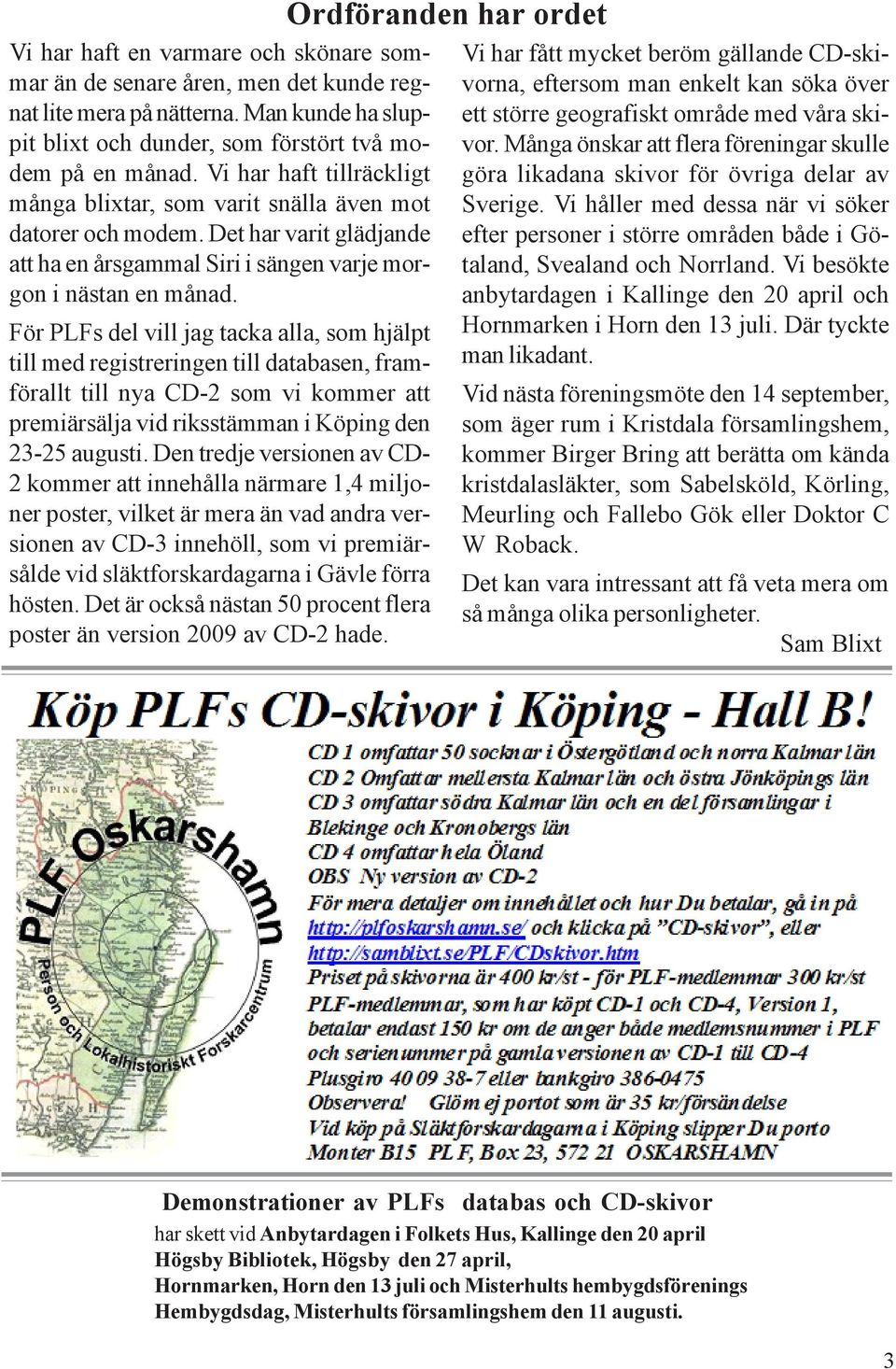 För PLFs del vill jag tacka alla, som hjälpt till med registreringen till databasen, framförallt till nya CD-2 som vi kommer att premiärsälja vid riksstämman i Köping den 23-25 augusti.