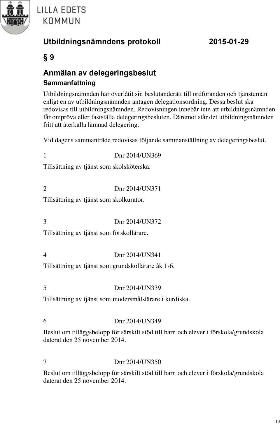 Däremot står det utbildningsnämnden fritt att återkalla lämnad delegering. Vid dagens sammanträde redovisas följande sammanställning av delegeringsbeslut.