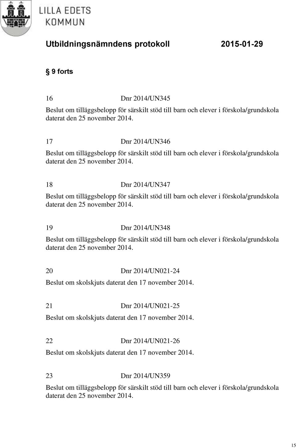 2014. 21 Dnr 2014/UN021-25 Beslut om skolskjuts daterat den 17 november 2014.