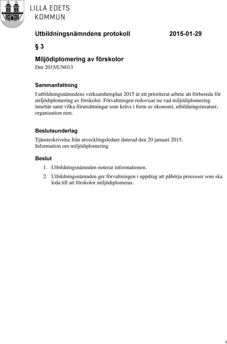 Förvaltningen redovisar nu vad miljödiplomering innebär samt vilka förutsättningar som krävs i form av ekonomi, utbildningsinsatser, organisation mm.