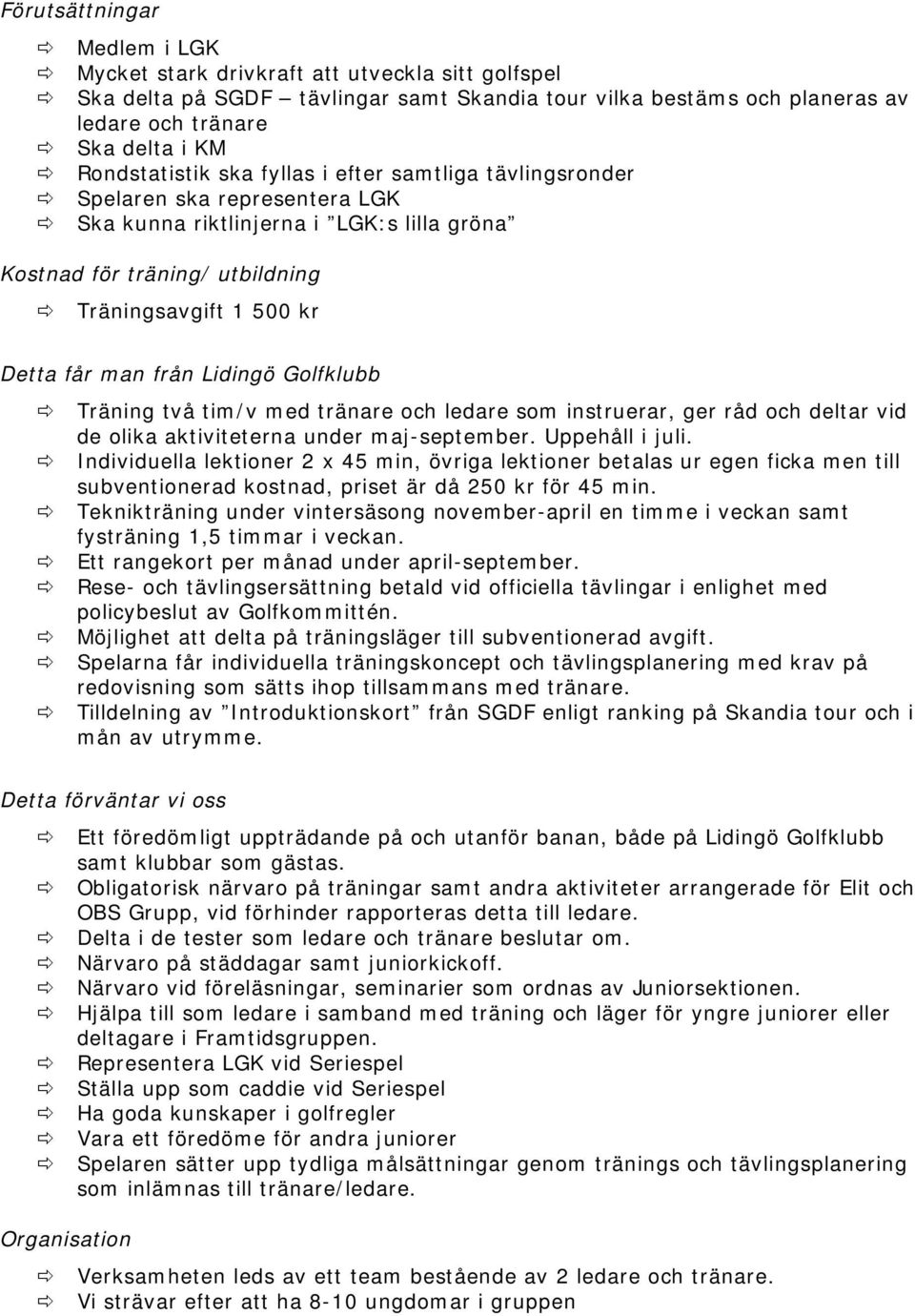 från Lidingö Golfklubb Träning två tim/v med tränare och ledare som instruerar, ger råd och deltar vid de olika aktiviteterna under maj-september. Uppehåll i juli.