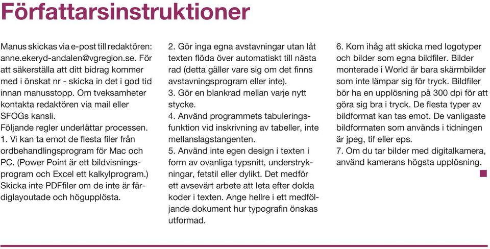 Följande regler underlättar processen. 1. Vi kan ta emot de flesta filer från ordbehandlingsprogram för Mac och PC. (Power Point är ett bildvisningsprogram och Excel ett kalkylprogram.