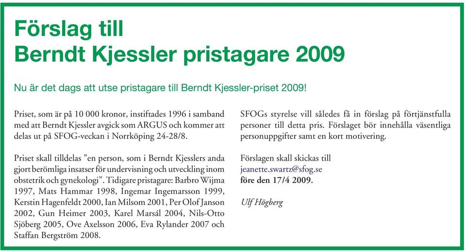 Priset skall tilldelas en person, som i Berndt Kjesslers anda gjort berömliga insatser för undervisning och utveckling inom obstetrik och gynekologi.