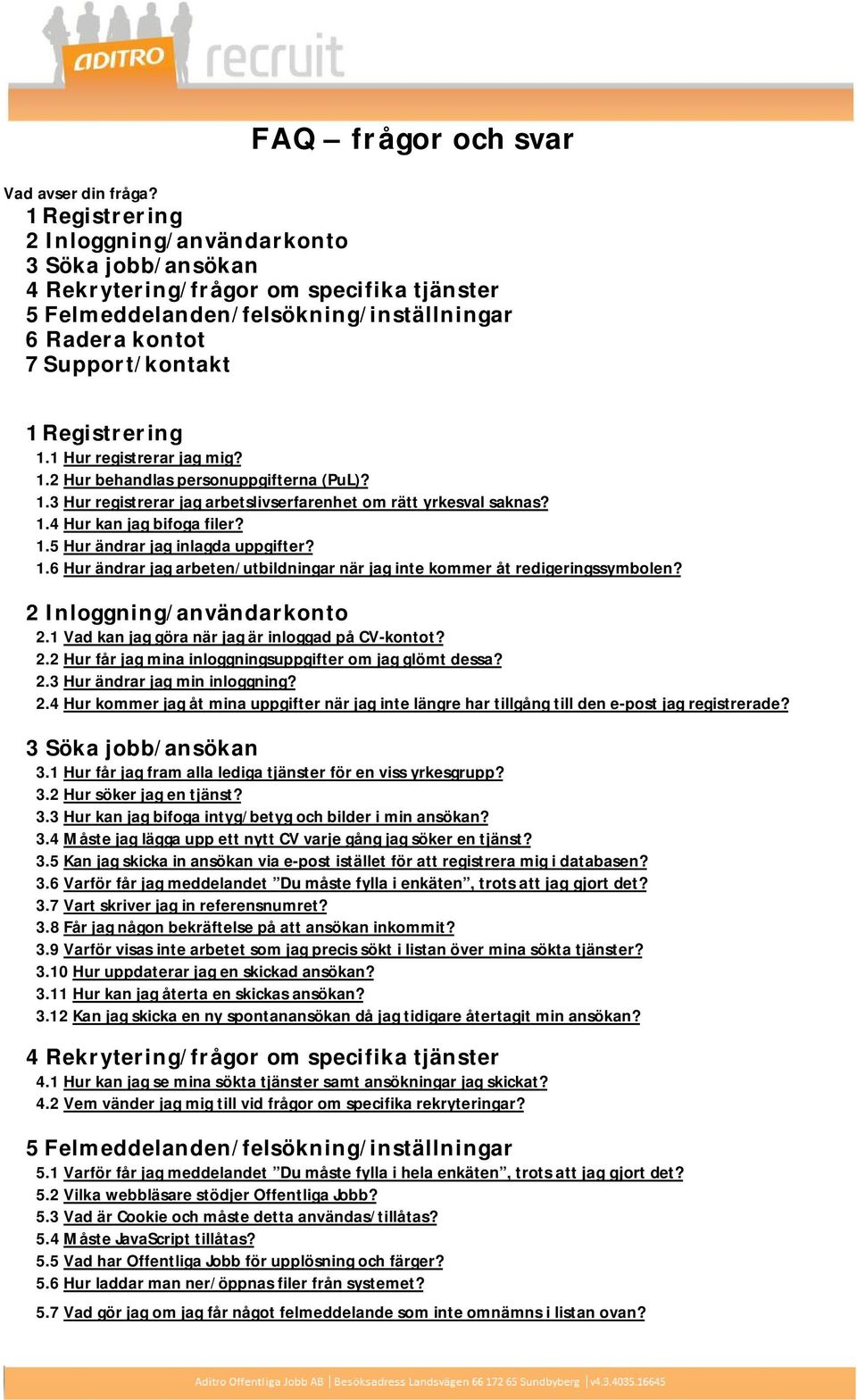 1 Hur registrerar jag mig? 1.2 Hur behandlas personuppgifterna (PuL)? 1.3 Hur registrerar jag arbetslivserfarenhet om rätt yrkesval saknas? 1.4 Hur kan jag bifoga filer? 1.5 Hur ändrar jag inlagda uppgifter?