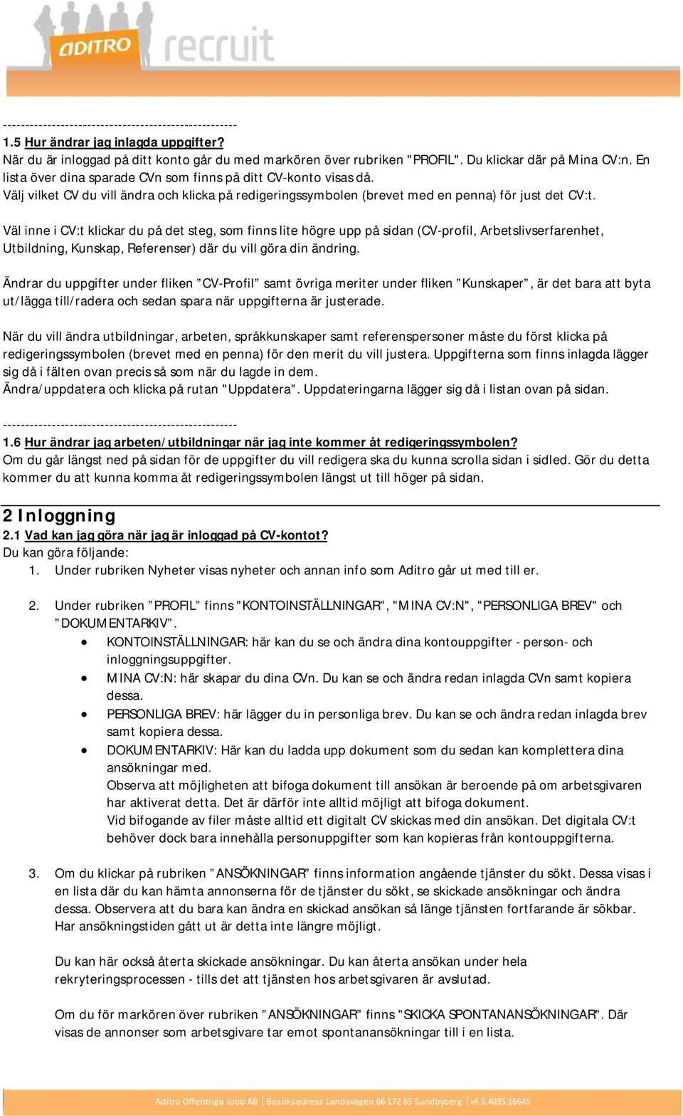 Väl inne i CV:t klickar du på det steg, som finns lite högre upp på sidan (CV-profil, Arbetslivserfarenhet, Utbildning, Kunskap, Referenser) där du vill göra din ändring.