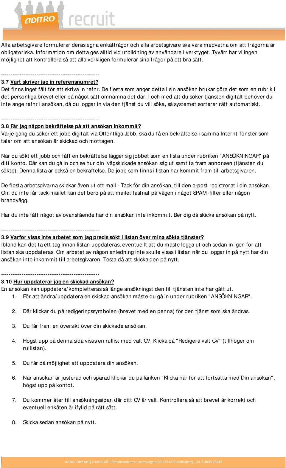 De flesta som anger detta i sin ansökan brukar göra det som en rubrik i det personliga brevet eller på något sätt omnämna det där.