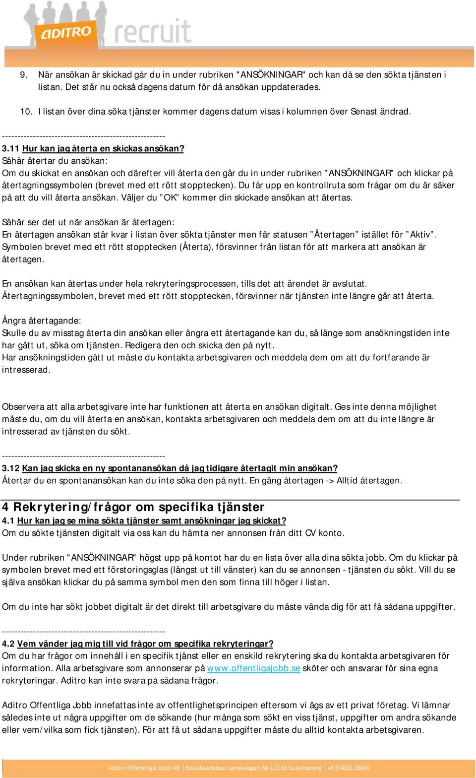 Såhär återtar du ansökan: Om du skickat en ansökan och därefter vill återta den går du in under rubriken ANSÖKNINGAR och klickar på återtagningssymbolen (brevet med ett rött stopptecken).