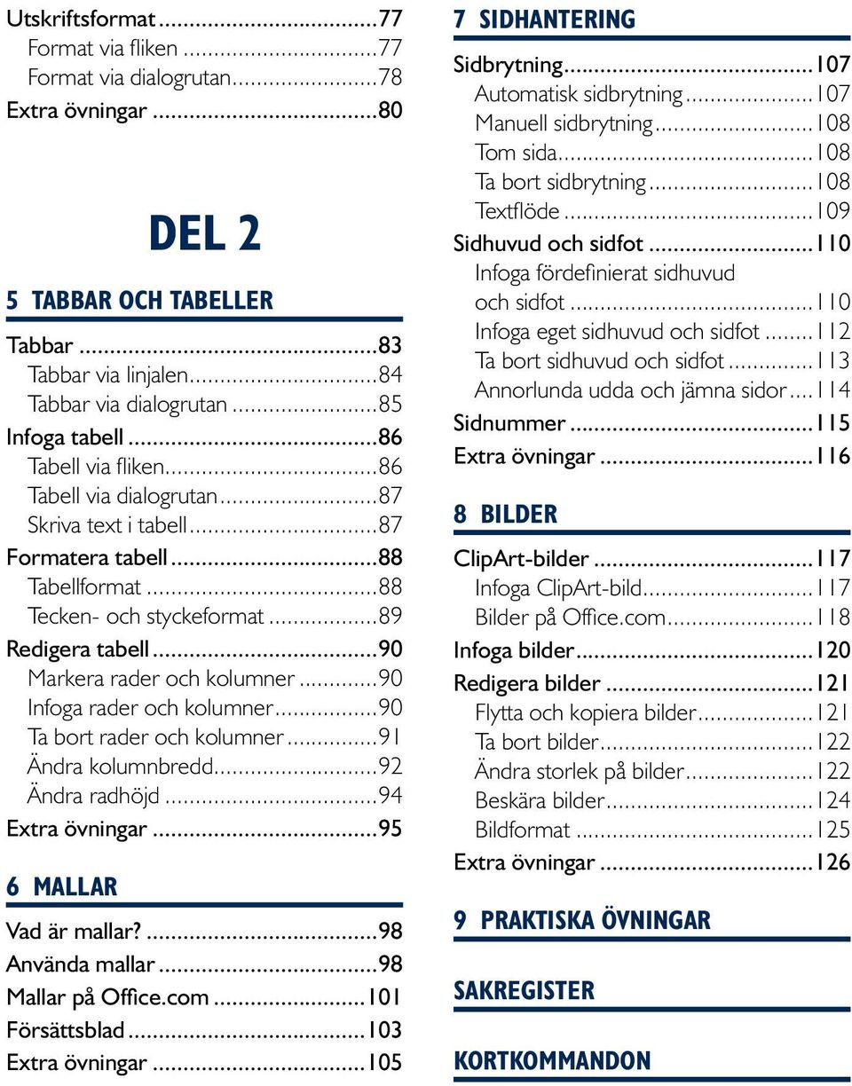 ..90 Infoga rader och kolumner...90 Ta bort rader och kolumner...91 Ändra kolumnbredd...92 Ändra radhöjd...94 Extra övningar...95 6 Mallar Vad är mallar?...98 Använda mallar...98 Mallar på Office.com.