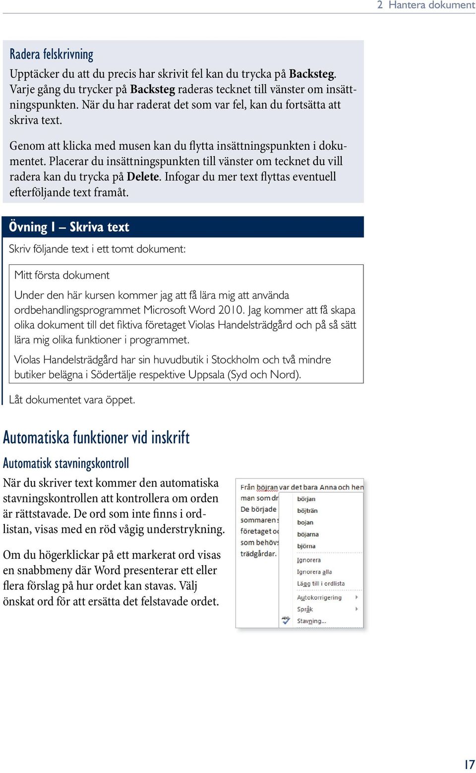 Placerar du insättningspunkten till vänster om tecknet du vill radera kan du trycka på Delete. Infogar du mer text flyttas eventuell efterföljande text framåt.